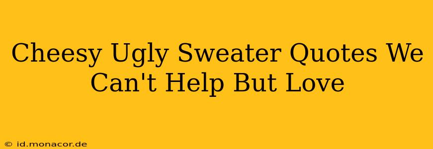 Cheesy Ugly Sweater Quotes We Can't Help But Love