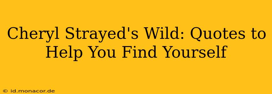 Cheryl Strayed's Wild: Quotes to Help You Find Yourself