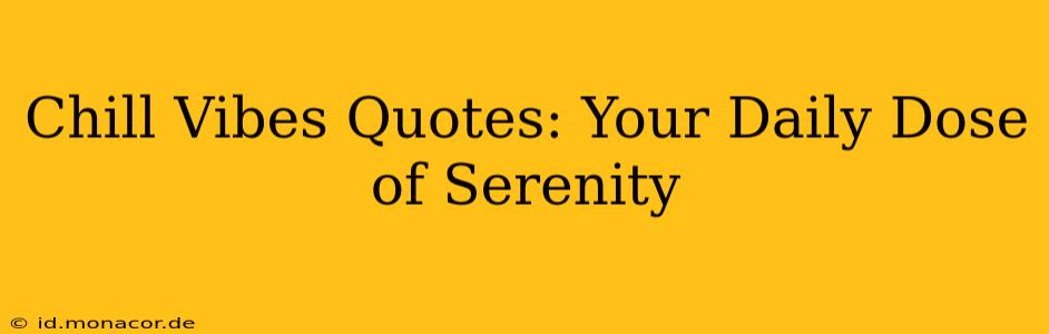 Chill Vibes Quotes: Your Daily Dose of Serenity