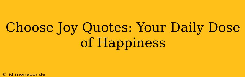 Choose Joy Quotes: Your Daily Dose of Happiness