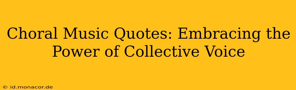 Choral Music Quotes: Embracing the Power of Collective Voice