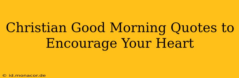 Christian Good Morning Quotes to Encourage Your Heart