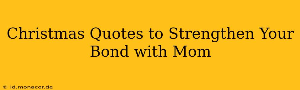 Christmas Quotes to Strengthen Your Bond with Mom