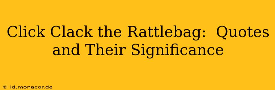 Click Clack the Rattlebag:  Quotes and Their Significance