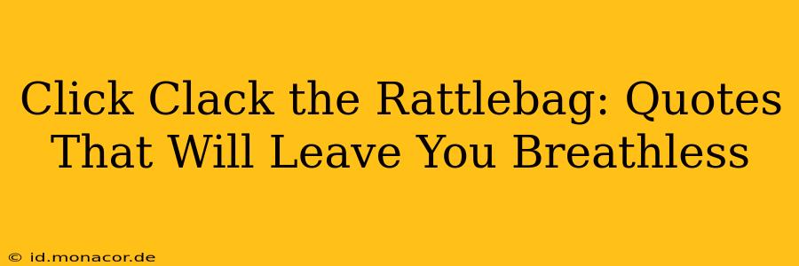 Click Clack the Rattlebag: Quotes That Will Leave You Breathless