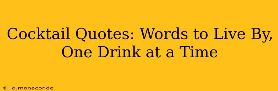 Cocktail Quotes: Words to Live By, One Drink at a Time