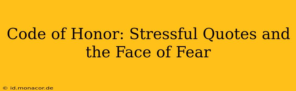 Code of Honor: Stressful Quotes and the Face of Fear