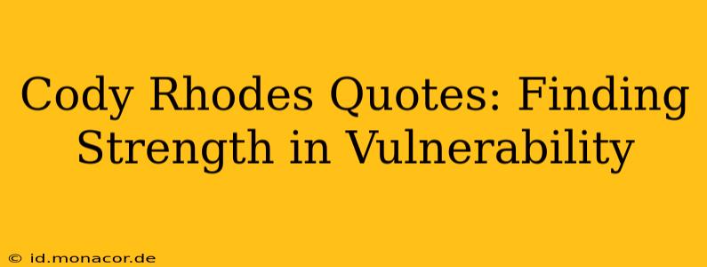 Cody Rhodes Quotes: Finding Strength in Vulnerability
