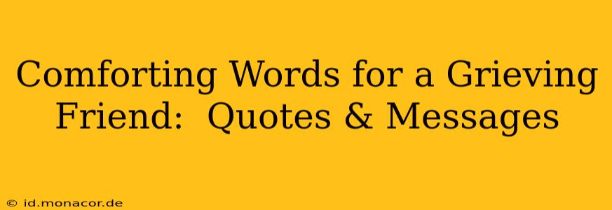 Comforting Words for a Grieving Friend:  Quotes & Messages