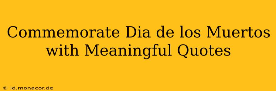 Commemorate Dia de los Muertos with Meaningful Quotes