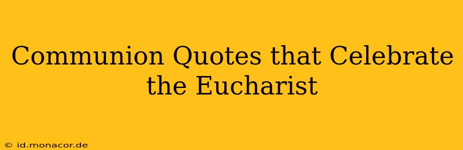 Communion Quotes that Celebrate the Eucharist