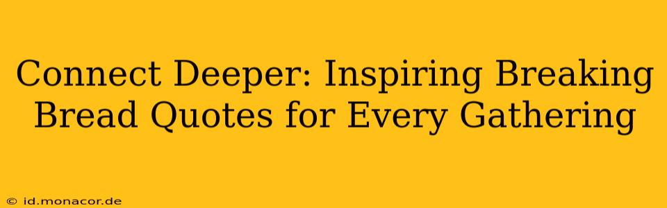 Connect Deeper: Inspiring Breaking Bread Quotes for Every Gathering