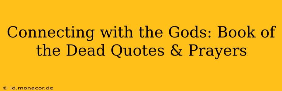Connecting with the Gods: Book of the Dead Quotes & Prayers