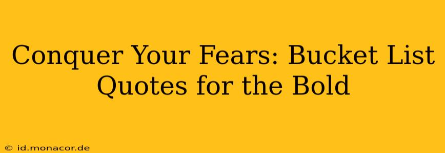 Conquer Your Fears: Bucket List Quotes for the Bold