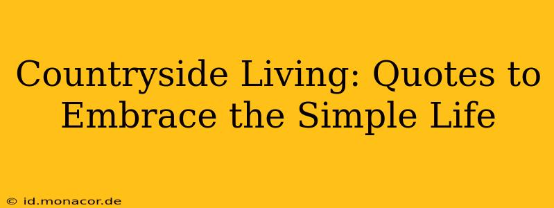 Countryside Living: Quotes to Embrace the Simple Life
