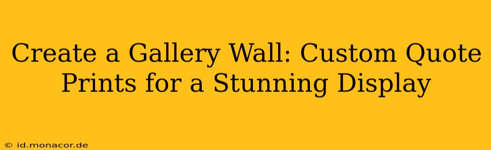 Create a Gallery Wall: Custom Quote Prints for a Stunning Display