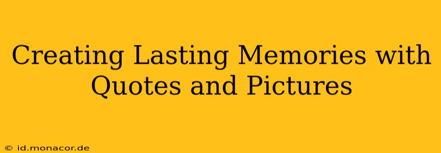 Creating Lasting Memories with Quotes and Pictures