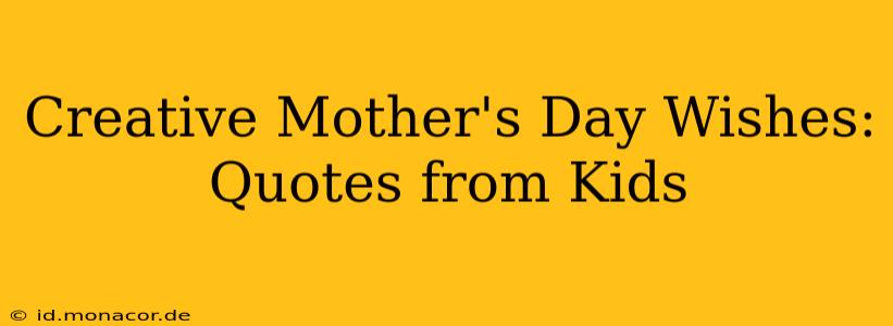 Creative Mother's Day Wishes: Quotes from Kids