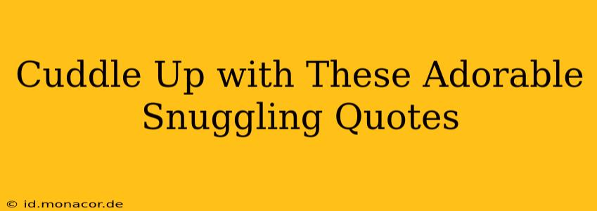 Cuddle Up with These Adorable Snuggling Quotes