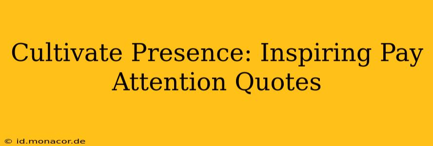 Cultivate Presence: Inspiring Pay Attention Quotes