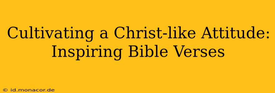 Cultivating a Christ-like Attitude: Inspiring Bible Verses