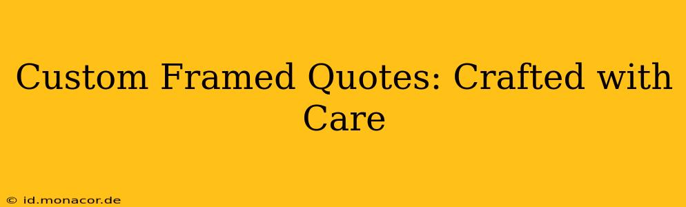 Custom Framed Quotes: Crafted with Care