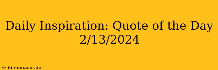 Daily Inspiration: Quote of the Day 2/13/2024
