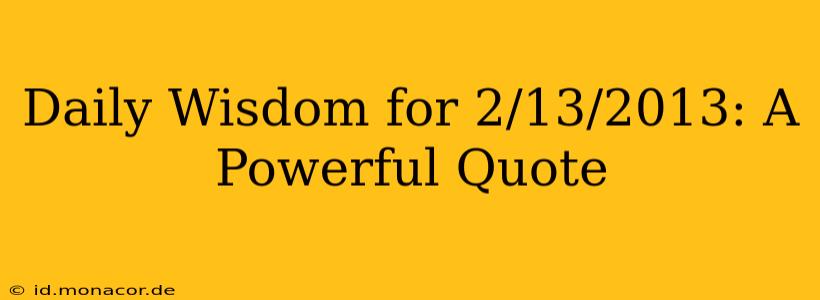 Daily Wisdom for 2/13/2013: A Powerful Quote