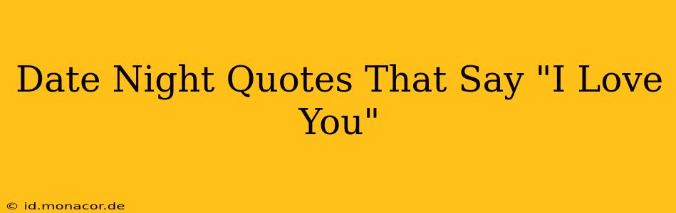 Date Night Quotes That Say "I Love You"