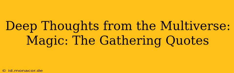 Deep Thoughts from the Multiverse: Magic: The Gathering Quotes