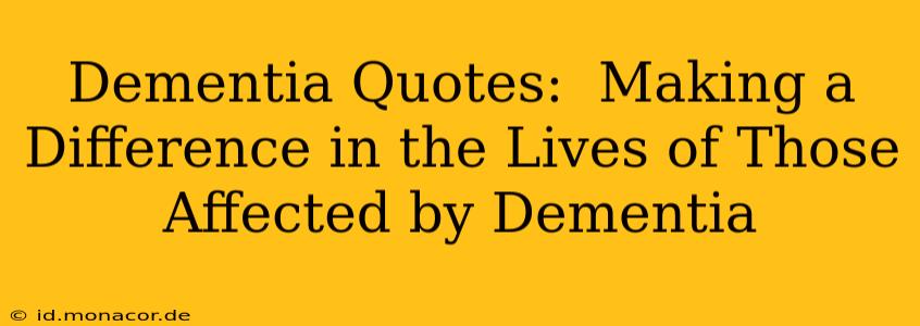 Dementia Quotes:  Making a Difference in the Lives of Those Affected by Dementia