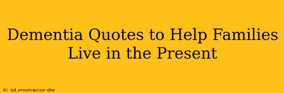 Dementia Quotes to Help Families Live in the Present
