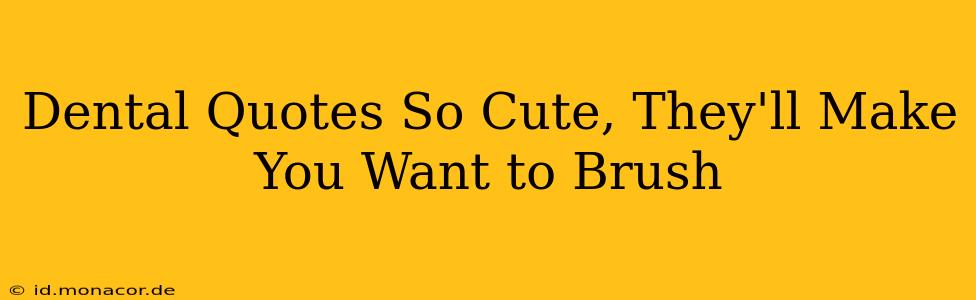 Dental Quotes So Cute, They'll Make You Want to Brush