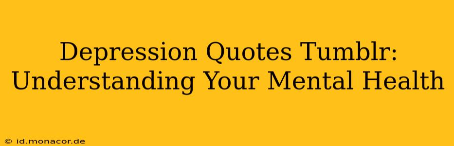 Depression Quotes Tumblr:  Understanding Your Mental Health