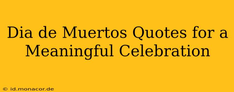 Dia de Muertos Quotes for a Meaningful Celebration