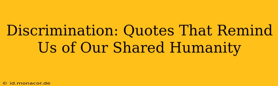 Discrimination: Quotes That Remind Us of Our Shared Humanity