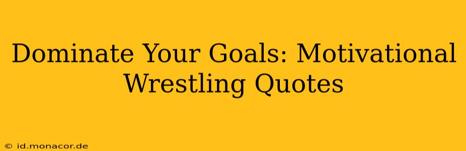 Dominate Your Goals: Motivational Wrestling Quotes