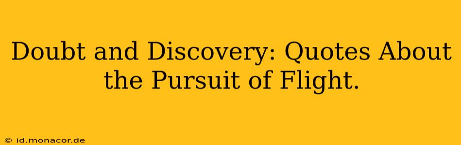 Doubt and Discovery: Quotes About the Pursuit of Flight.