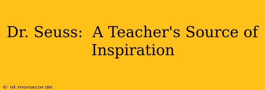Dr. Seuss:  A Teacher's Source of Inspiration