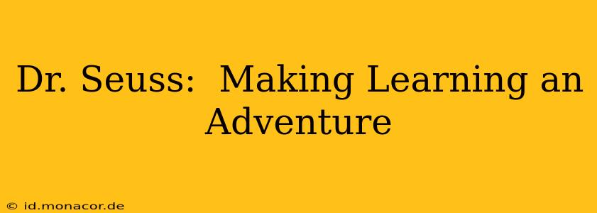 Dr. Seuss:  Making Learning an Adventure