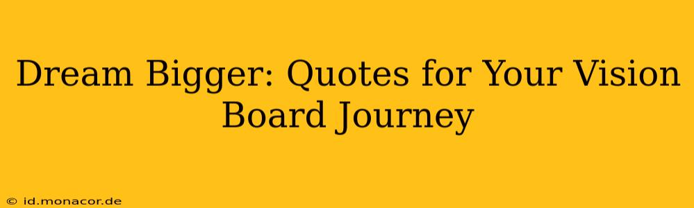 Dream Bigger: Quotes for Your Vision Board Journey