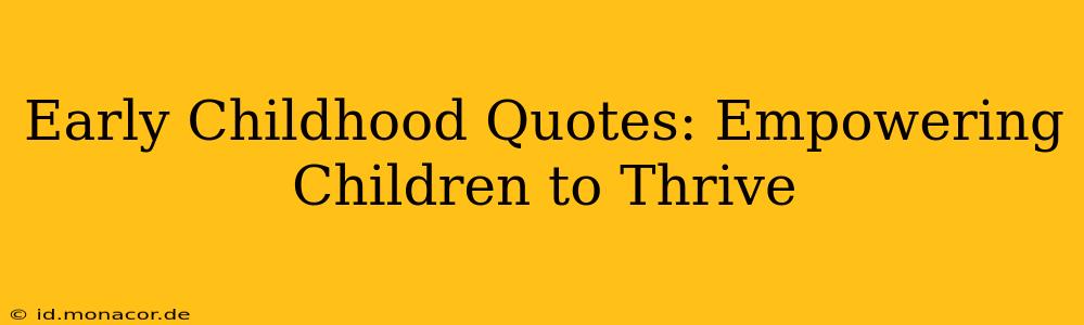 Early Childhood Quotes: Empowering Children to Thrive