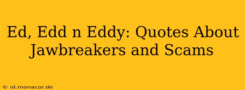 Ed, Edd n Eddy: Quotes About Jawbreakers and Scams