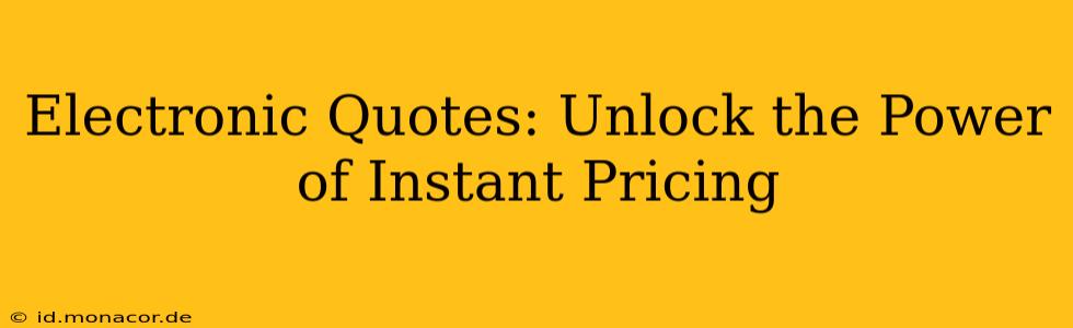 Electronic Quotes: Unlock the Power of Instant Pricing