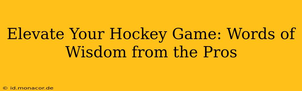 Elevate Your Hockey Game: Words of Wisdom from the Pros