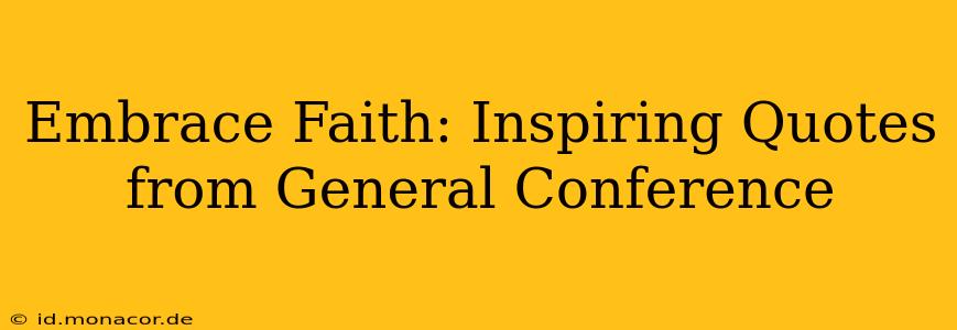Embrace Faith: Inspiring Quotes from General Conference