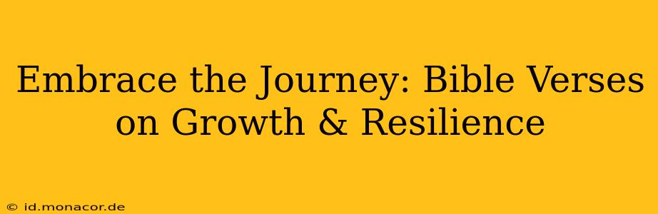 Embrace the Journey: Bible Verses on Growth & Resilience