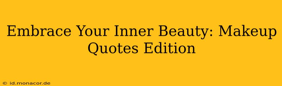 Embrace Your Inner Beauty: Makeup Quotes Edition