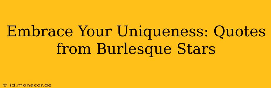 Embrace Your Uniqueness: Quotes from Burlesque Stars