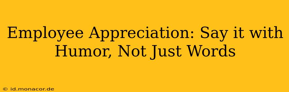 Employee Appreciation: Say it with Humor, Not Just Words